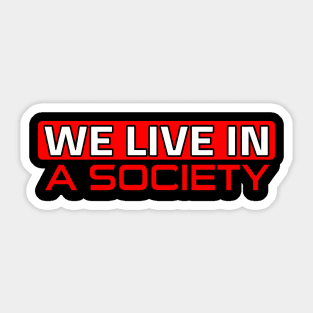 We Live in a society Sticker